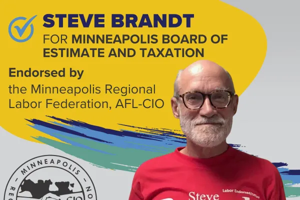 STEVE BRANDT for Minneapolis Board of Estimate and Taxation is endorsed by the Minneapolis Regional Labor Federation, AFL-CIO