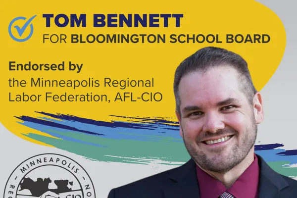 TOM BENNETT for Bloomington School Board is endorsed by the Minneapolis Regional Labor Federation, AFL-CIO
