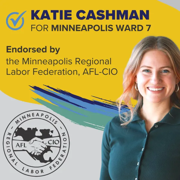 Katie Cashman for Minneapolis Ward 7, Endorsed by Minneapolis Regional Labor Federation, AFL-CIO
